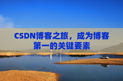 CSDN博客之旅，成为博客第一的关键要素